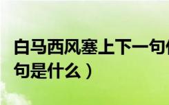 白马西风塞上下一句什么（白马西风塞上下一句是什么）
