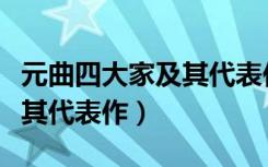 元曲四大家及其代表作顺口溜（元曲四大家及其代表作）