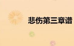 悲伤第三章谱（悲伤第三章）