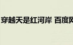 穿越天是红河岸 百度网盘（穿越天是红河岸）