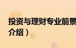 投资与理财专业前景（2022投资与理财专业介绍）