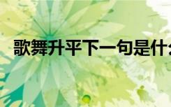 歌舞升平下一句是什么（歌舞升平的意思）