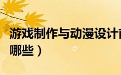 游戏制作与动漫设计前景怎么样（就业方向有哪些）