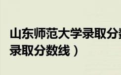 山东师范大学录取分数线体育（山东师范大学录取分数线）