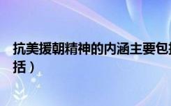 抗美援朝精神的内涵主要包括（抗美援朝精神的基本内涵包括）