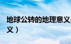 地球公转的地理意义ppt（地球公转的地理意义）