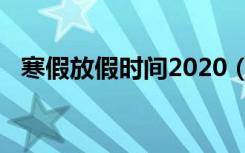 寒假放假时间2020（寒假放假时间2020）