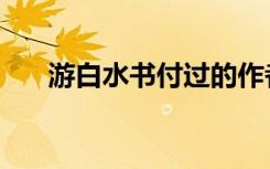 游白水书付过的作者（游白水书付过）