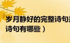 岁月静好的完整诗句是什么（岁月静好的完整诗句有哪些）