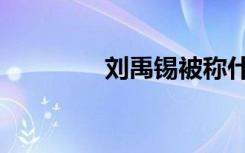 刘禹锡被称什么（刘禹锡）