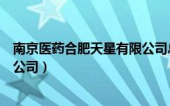 南京医药合肥天星有限公司总经理（南京医药合肥天星有限公司）