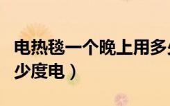 电热毯一个晚上用多少度电（电热毯一晚上多少度电）