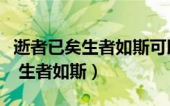 逝者已矣生者如斯可以安慰别人吗（逝者已矣 生者如斯）