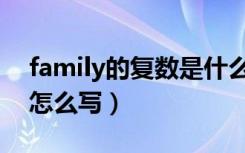 family的复数是什么（family的复数是什么怎么写）