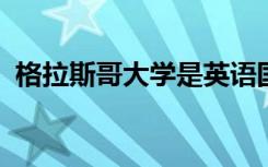 格拉斯哥大学是英语国家中第四古老的大学