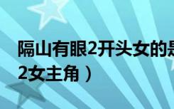 隔山有眼2开头女的是第一部的吗（隔山有眼2女主角）