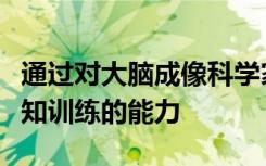 通过对大脑成像科学家可以预测一个人进行认知训练的能力