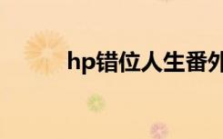 hp错位人生番外（hp错位人生）