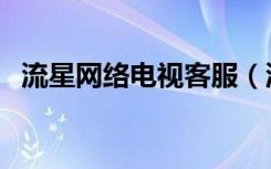 流星网络电视客服（流星网络电视注册机）