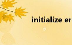 initialize error 怎么解决