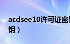 acdsee10许可证密钥（acdsee14许可证密钥）