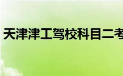 天津津工驾校科目二考场图（天津津工驾校）