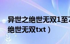 异世之绝世无双1至7卷45章加番外（异世之绝世无双txt）