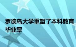 罗德岛大学重塑了本科教育 并专注于提高学生的学习进度和毕业率