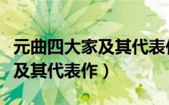 元曲四大家及其代表作品是什么（元曲四大家及其代表作）