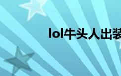 lol牛头人出装（lol牛头人）