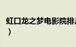 虹口龙之梦电影院排片表（虹口龙之梦电影院）