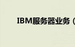 IBM服务器业务（ibm服务器机柜）