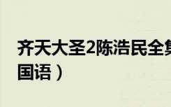 齐天大圣2陈浩民全集粤语（齐天大圣陈浩民国语）