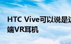 HTC Vive可以说是这个星球上最受欢迎的高端VR耳机