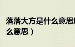 落落大方是什么意思解释一下（落落大方是什么意思）