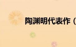 陶渊明代表作（陶渊明代表作）