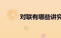 对联有哪些讲究（对联有哪些）
