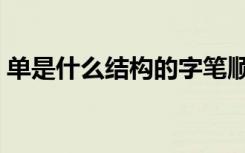单是什么结构的字笔顺（单是什么结构的字）