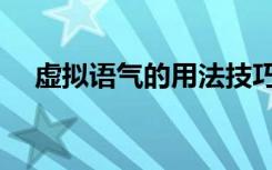 虚拟语气的用法技巧（虚拟语气的用法）
