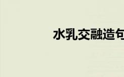 水乳交融造句（水乳交融）