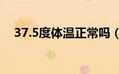 37.5度体温正常吗（36 5度体温正常吗）
