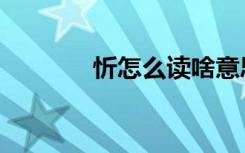 忻怎么读啥意思（忻怎么读）