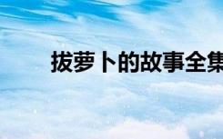 拔萝卜的故事全集（拔萝卜的故事）