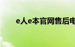 e人e本官网售后电话（e人e本官网）