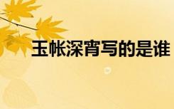 玉帐深宵写的是谁（玉帐深宵悲骏马）