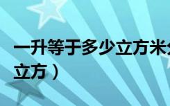 一升等于多少立方米分米厘米（一升等于多少立方）