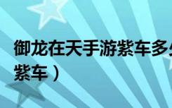御龙在天手游紫车多少经验（御龙在天怎么卡紫车）