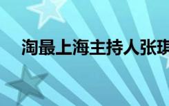 淘最上海主持人张琪（淘最上海主持人）