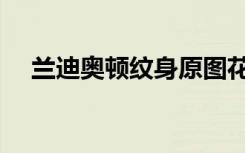 兰迪奥顿纹身原图花臂（兰迪奥顿纹身）