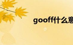 gooff什么意思（gooff）